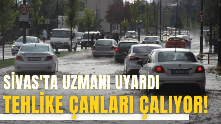 Sivas'ta Uzmanı Uyardı: Tehlike Çanları Çalıyor!