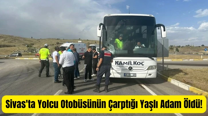 Sivas'ta Yolcu Otobüsünün Çarptığı Yaşlı Adam Öldü!