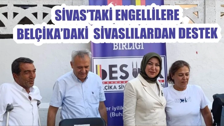 Sivas'taki Engellilere Belçika’daki  Sivaslılardan Destek