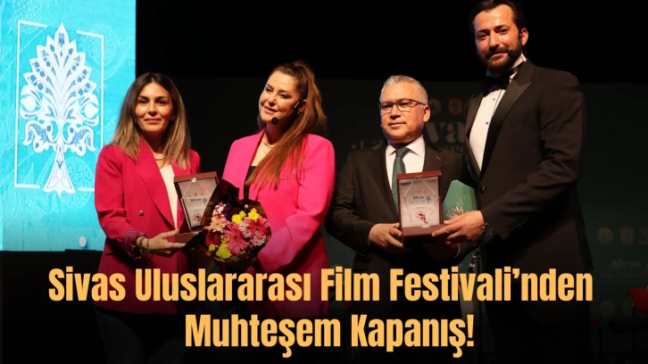 Sivas Uluslararası Film Festivali’nden  Muhteşem Kapanış!
