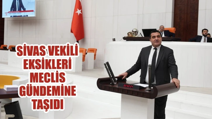 Sivas Vekili Eksikleri Meclis Gündemine Taşıdı 