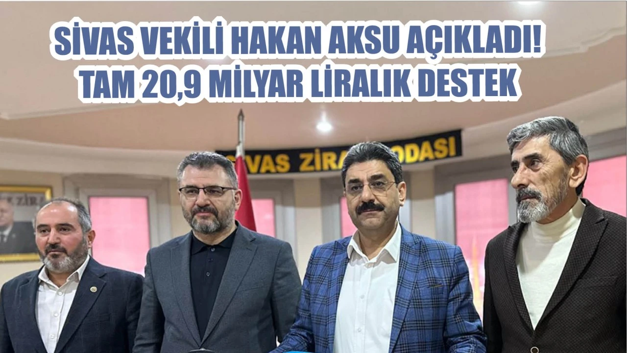 Sivas Vekili Hakan Aksu Açıkladı! Tam 20,9 Milyar Lira