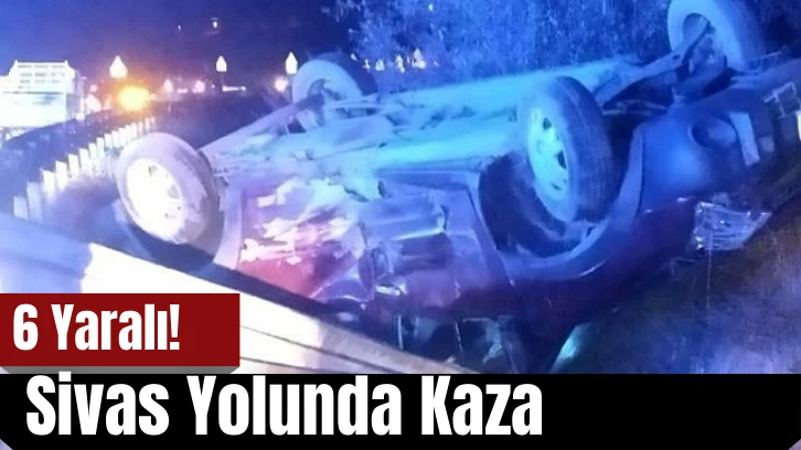 Sivas Yolunda Kaza: 6 Yaralı! 