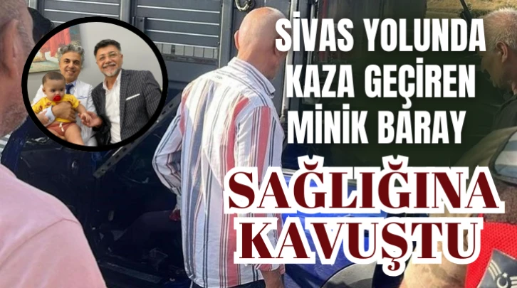 Sivas Yolunda Kaza Geçiren Minik Baray Sağlığına Kavuştu 