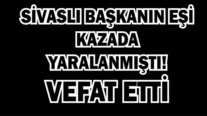 Sivaslı Başkanın Eşi Kazada Yaralanmıştı! Vefat Etti