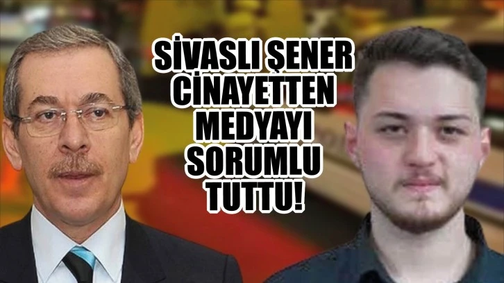 Sivaslı Şener, Cinayetten Medyayı Sorumlu Tuttu