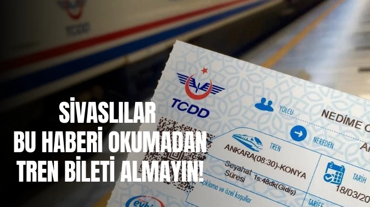 Sivaslılar Bu Haberi Okumadan Tren Bileti Almayın!