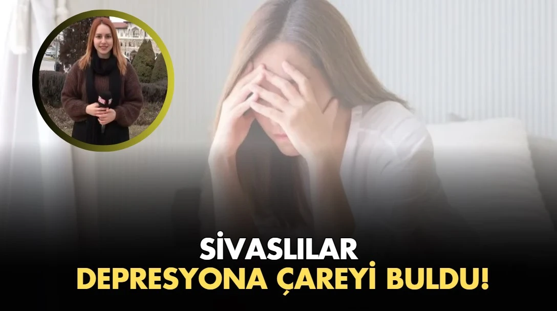 Sivaslılar Depresyona Çareyi Buldu!