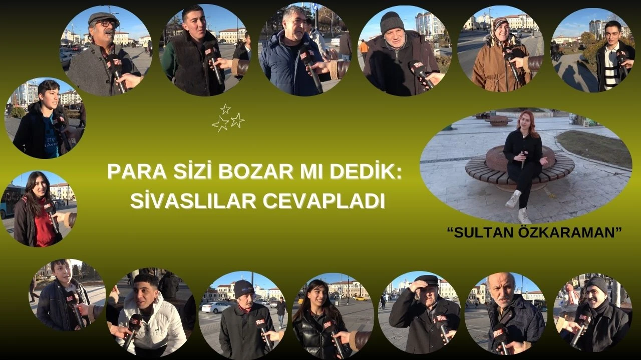 Sivaslılara Sorduk: Para Sizi Bozar mı?