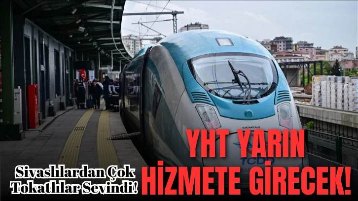 Sivaslılardan Çok Tokatlılar Sevindi! YHT Yarın Hizmete Girecek! 