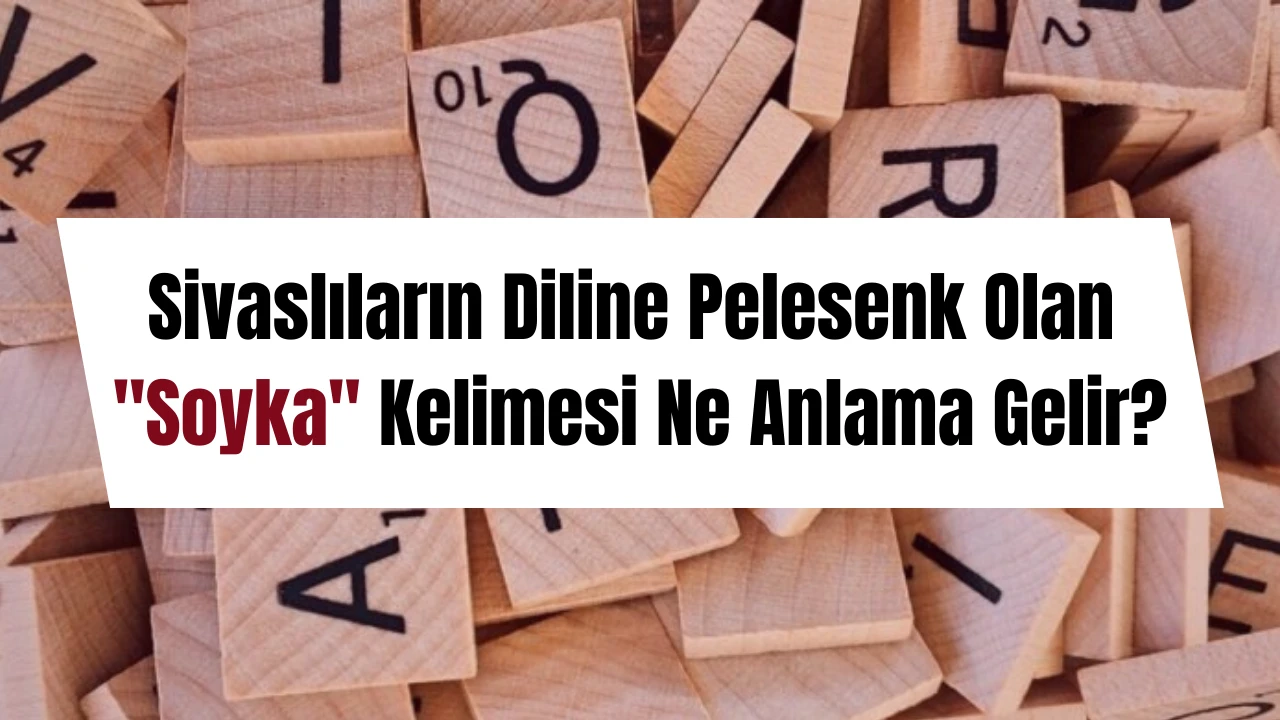 Sivaslıların Diline Pelesenk Olan "Soyka" Kelimesi Ne Anlama Gelir?