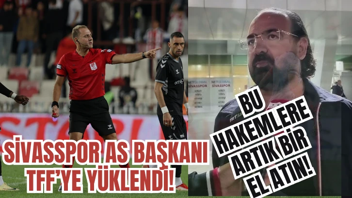 Sivasspor As Başkanı TFF’ye Yüklendi!  Bu Hakemlere Artık Bir El Atın! 