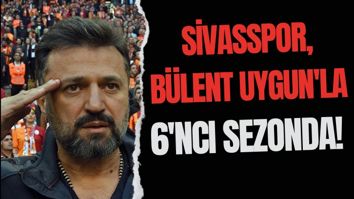 Sivasspor, Bülent Uygun'la 6'ncı Sezonda! 