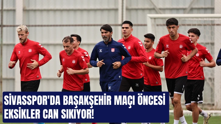 Sivasspor'da Başakşehir Maçı Öncesi Eksikler Can Sıkıyor! 