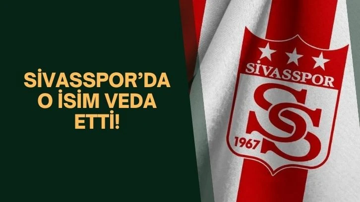 Sivasspor'da O İsim Veda Etti!