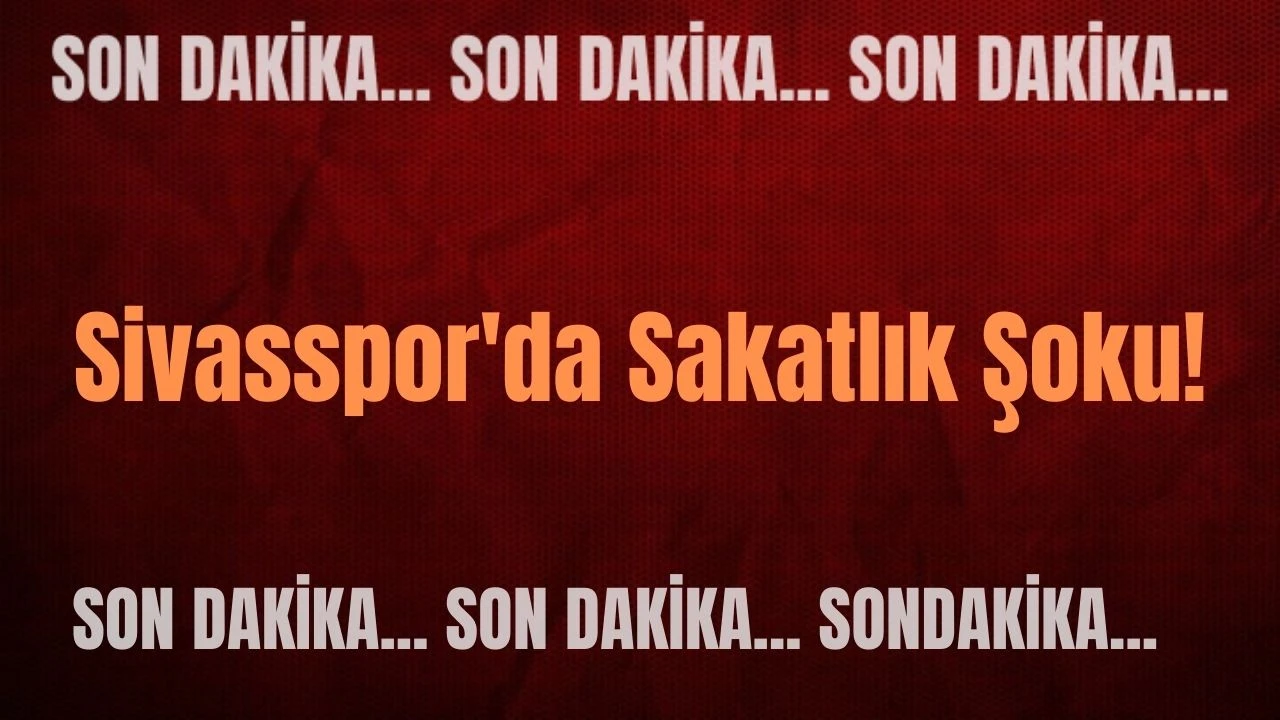 Sivasspor'da Sakatlık Şoku!