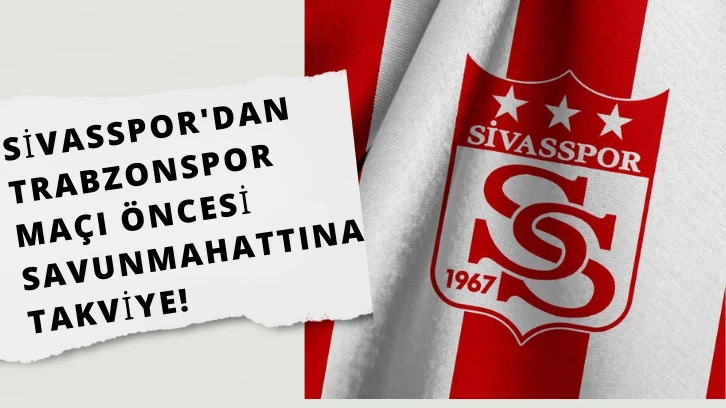 Sivasspor'dan Trabzonspor Maçı Öncesi  Savunma Hattına Takviye! 