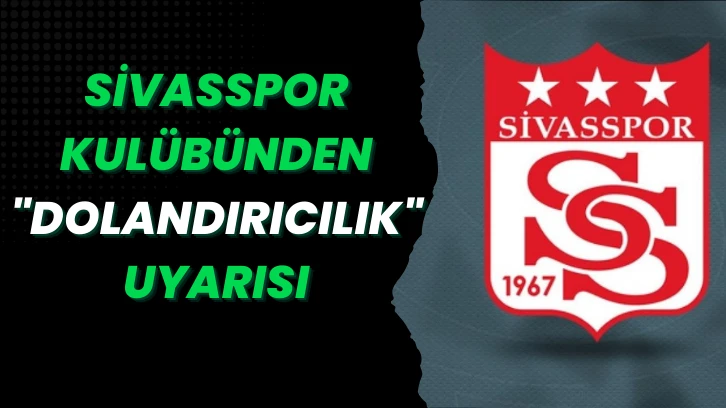 Sivasspor Kulübünden "Dolandırıcılık" Uyarısı