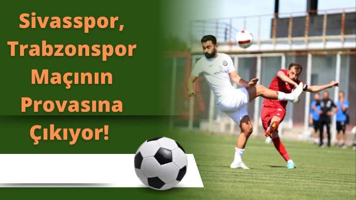 Sivasspor, Trabzonspor Maçının Provasına Çıkıyor! 