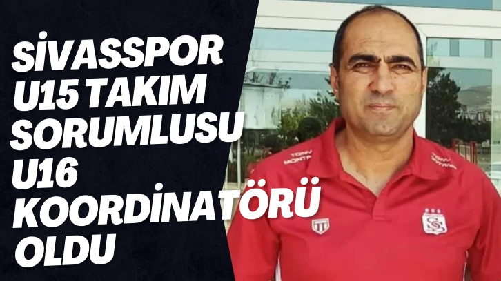  Sivasspor U15 Takım Sorumlusu U16 Koordinatörü Oldu