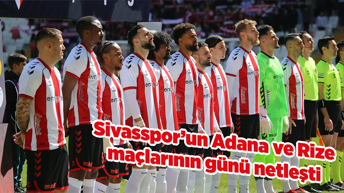 Sivasspor’un Adana ve Rize Maçlarının Günü Netleşti