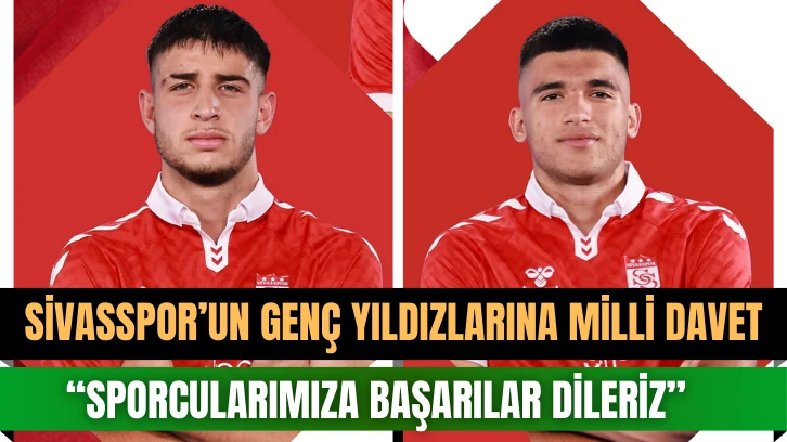 Sivasspor’un Genç Yıldızlarına Milli Davet