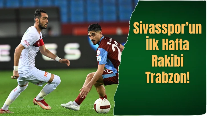 Sivasspor’un İlk Hafta Rakibi Trabzon!