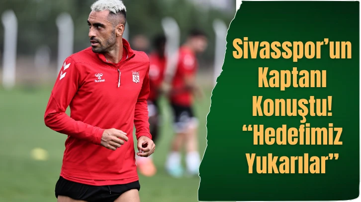 Sivasspor’un Kaptanı Konuştu! “Hedefimiz Yukarılar”