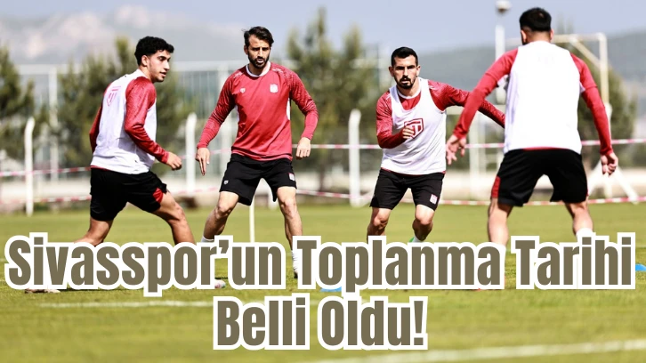 Sivasspor’un Toplanma Tarihi Belli Oldu!