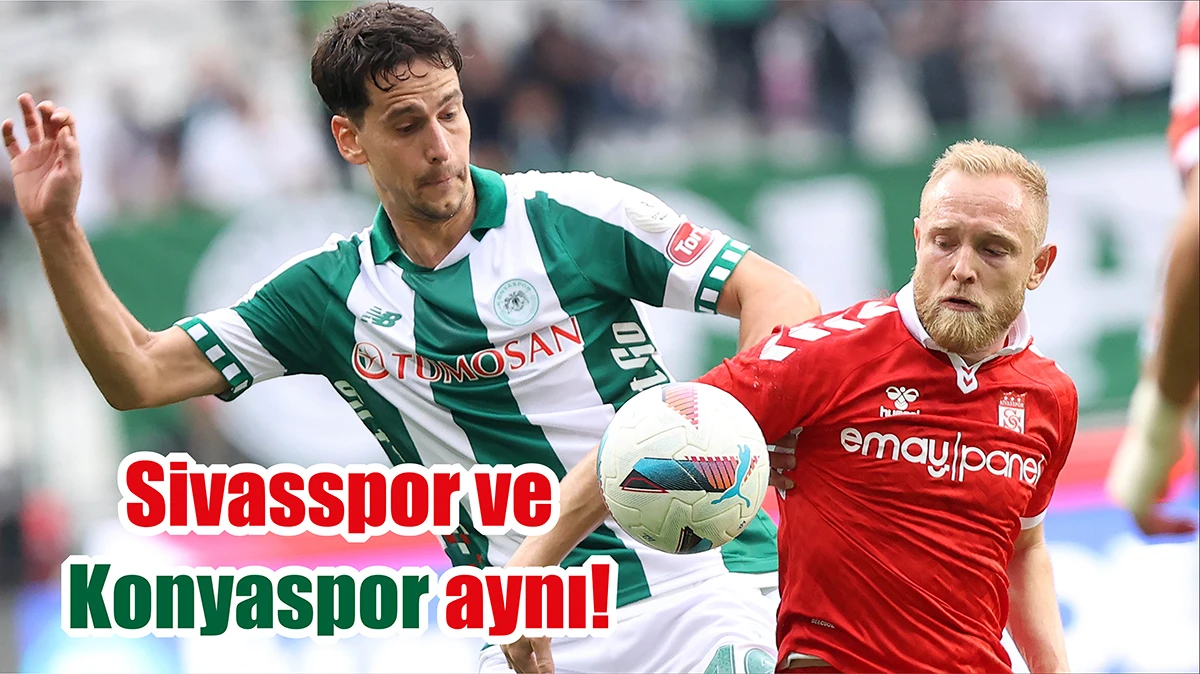 Sivasspor ve Konyaspor Aynı!