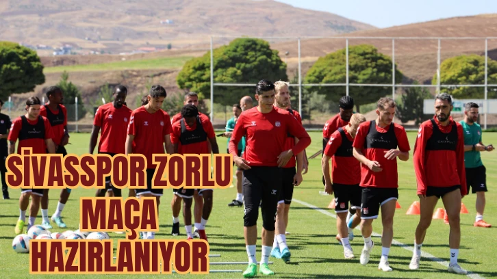 Sivasspor Zorlu Maça Hazırlanıyor