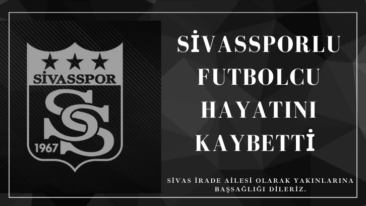 Sivassporlu Futbolcu Hayatını Kaybetti! 