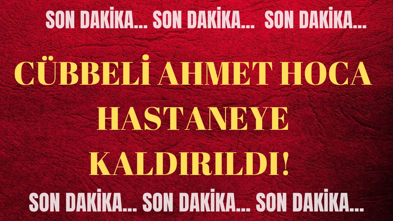 SON DAKİKA: Cübbeli Ahmet Hoca Hastaneye Kaldırıldı! 