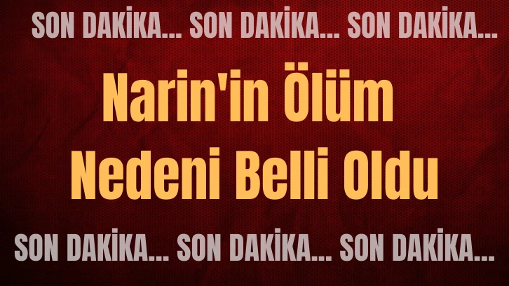 Son Dakika...Narin'in Ölüm Nedeni Belli Oldu!