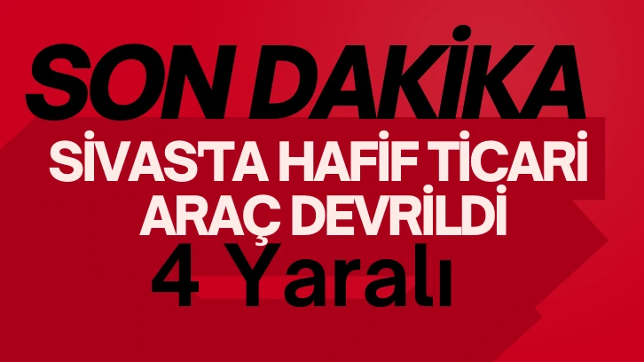 Son Dakika: Sivas'ta Hafif Ticari Araç Devrildi: 4 Yaralı 