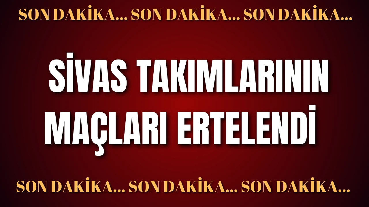 Son Dakika: Sivas Takımlarının Maçları Ertelendi 