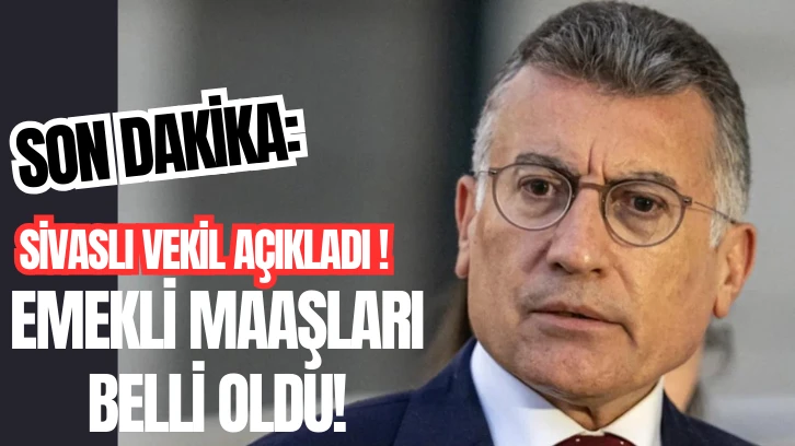 SON DAKİKA: Sivaslı Vekil Açıkladı! Emekli Maaşları Belli Oldu! 