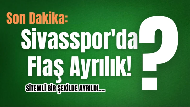 Son Dakika: Sivasspor'da Flaş Ayrılık!