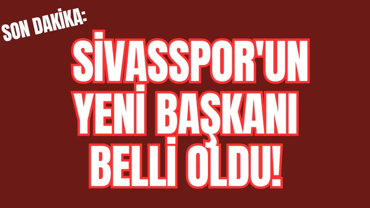 SON DAKİKA: Sivasspor'un Yeni Başkanı Belli Oldu! 