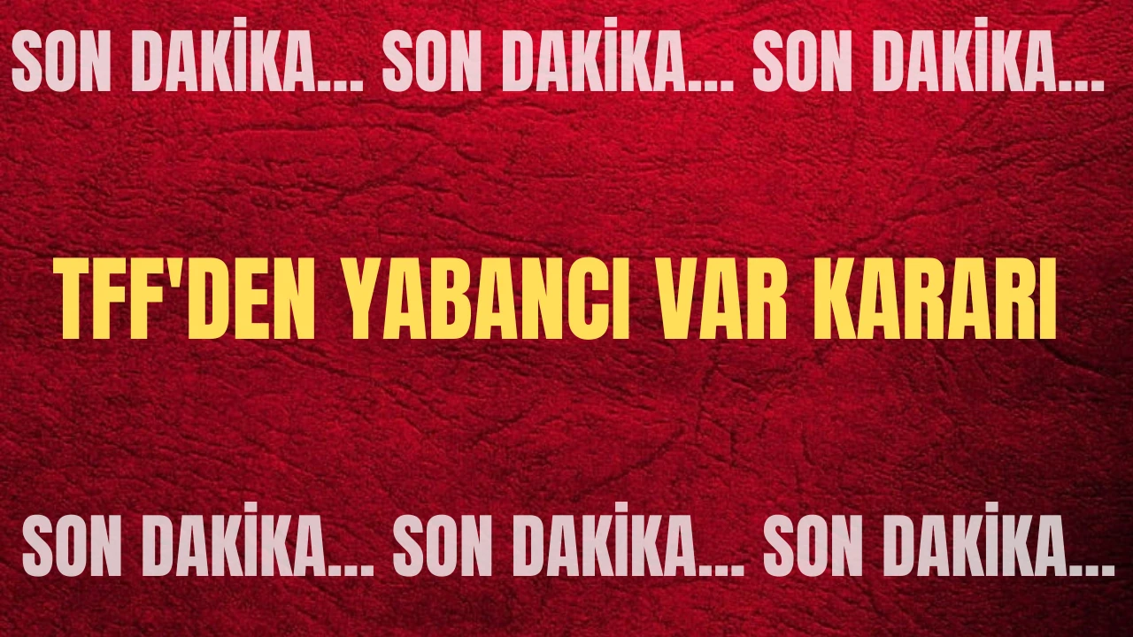 Son Dakika: TFF'den Yabancı VAR Kararı 