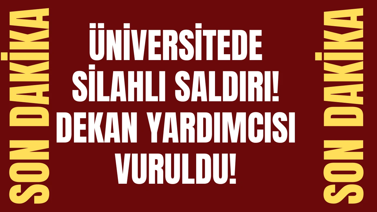 Son Dakika: Üniversitede Silahlı Saldırı! Dekan Yardımcısı Vuruldu! 