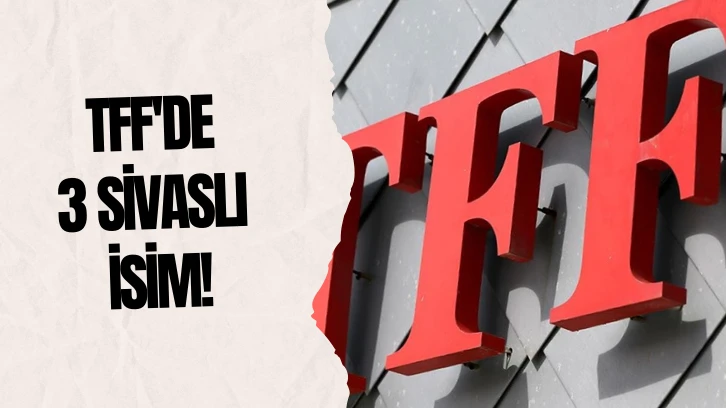 TFF'de 3 Sivaslı İsim!