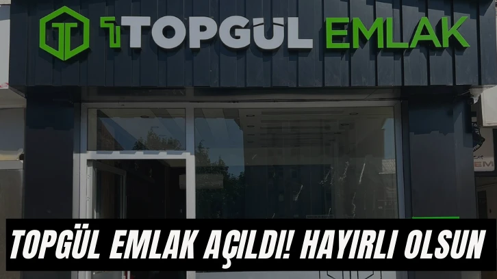 Topgül Emlak Açıldı! Hayırlı Olsun 