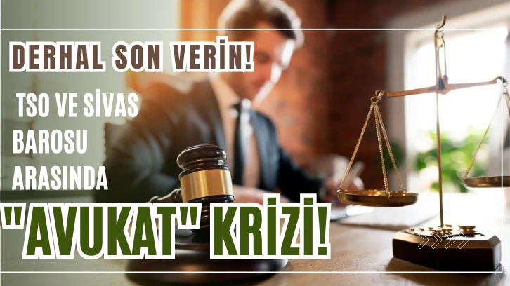  TSO ve Sivas Barosu Arasında "Avukat" Krizi! Derhal Son Verin!