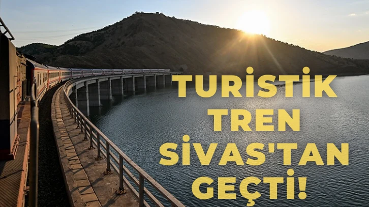 Turistik Tren Sivas'tan Geçti! 