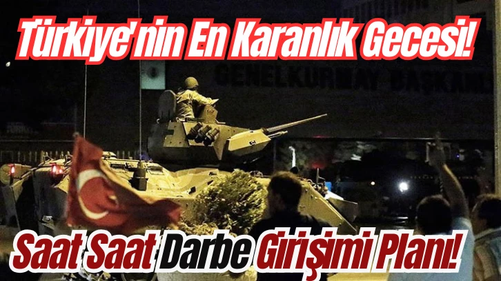 Türkiye'nin En Karanlık Gecesi! Saat Saat Darbe Girişimi Planı!