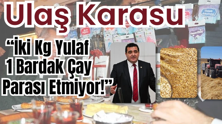 Ulaş Karasu: “İki Kg Yulaf 1 Bardak Çay Parası Etmiyor!”