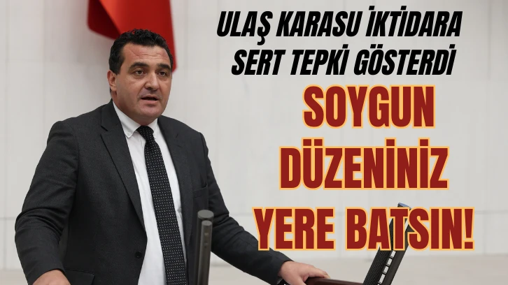 Ulaş Karasu İktidara Sert Tepki Gösterdi: Soygun Düzeniniz Yere Batsın! 