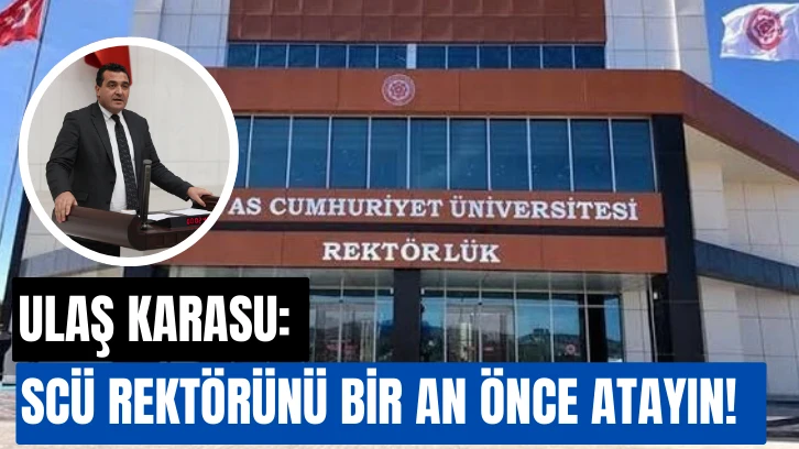 Ulaş Karasu: SCÜ Rektörünü Bir An Önce Atayın! 