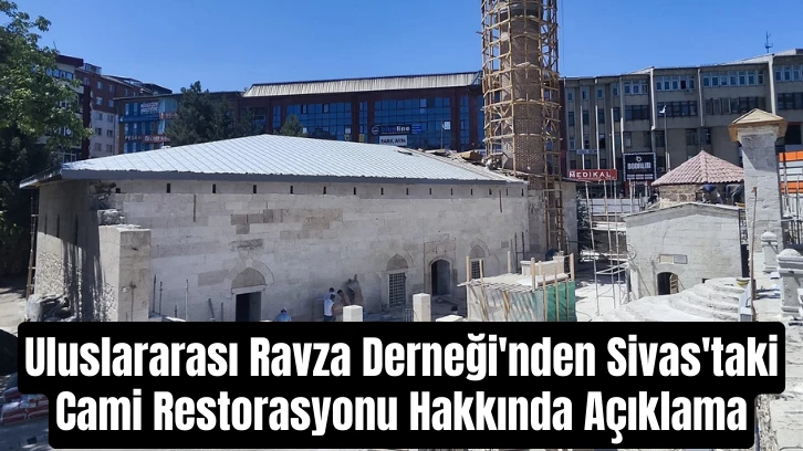 Uluslararası Ravza Derneği'nden Sivas'taki Cami Restorasyonu Hakkında Açıklama